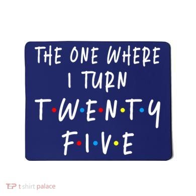 The One Where I Turn Twenty Five 25 Years Old 25th Birthday Mousepad