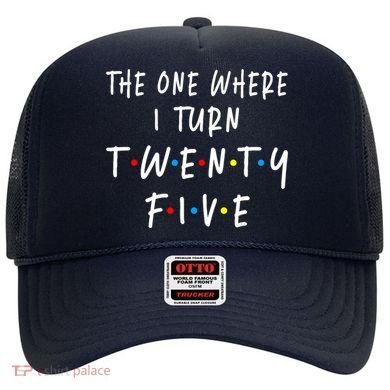 The One Where I Turn Twenty Five 25 Years Old 25th Birthday Hat
