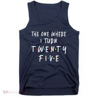 The One Where I Turn Twenty Five 25 Years Old 25th Birthday Tank Top thumb 0