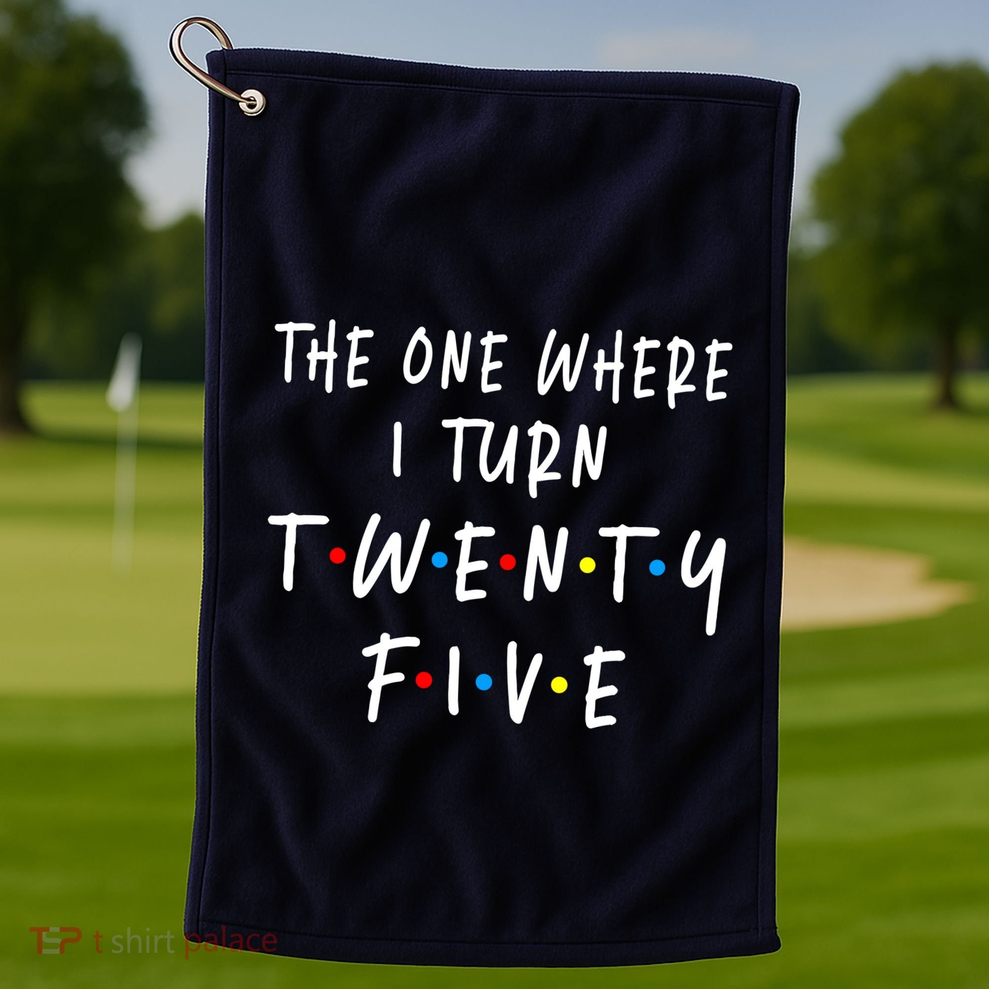 The One Where I Turn Twenty Five 25 Years Old 25th Birthday Golf Towel