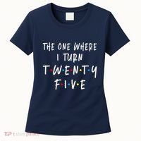 The One Where I Turn Twenty Five 25 Years Old 25th Birthday Women's T-Shirt thumb 0