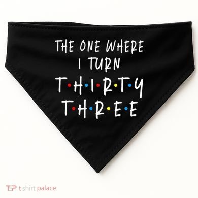 The One Where I Turn Thirty Three 33 Years Old 33rd Birthday USA-Made Doggie Bandana