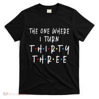 The One Where I Turn Thirty Three 33 Years Old 33rd Birthday T-Shirt thumb 0