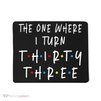 The One Where I Turn Thirty Three 33 Years Old 33rd Birthday Mousepad
