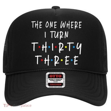 The One Where I Turn Thirty Three 33 Years Old 33rd Birthday Hat
