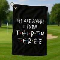 The One Where I Turn Thirty Three 33 Years Old 33rd Birthday Golf Towel thumb 1