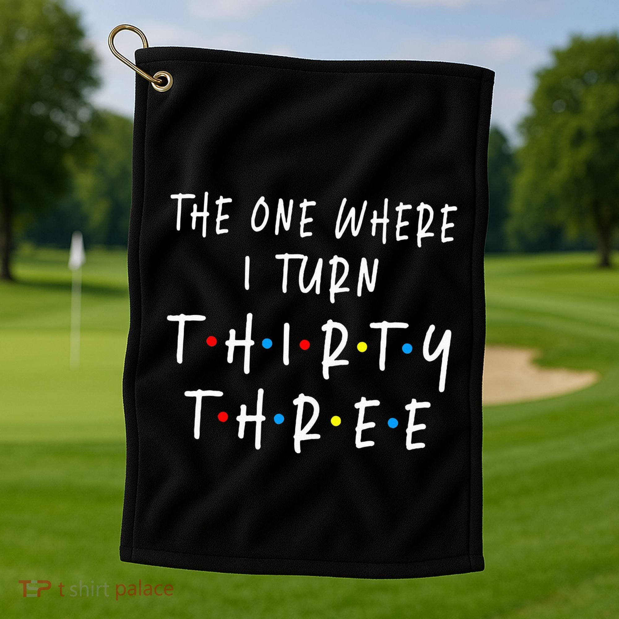 The One Where I Turn Thirty Three 33 Years Old 33rd Birthday Golf Towel