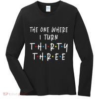 The One Where I Turn Thirty Three 33 Years Old 33rd Birthday Women's Long Sleeve Shirt thumb 0