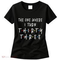 The One Where I Turn Thirty Three 33 Years Old 33rd Birthday Women's T-Shirt thumb 0