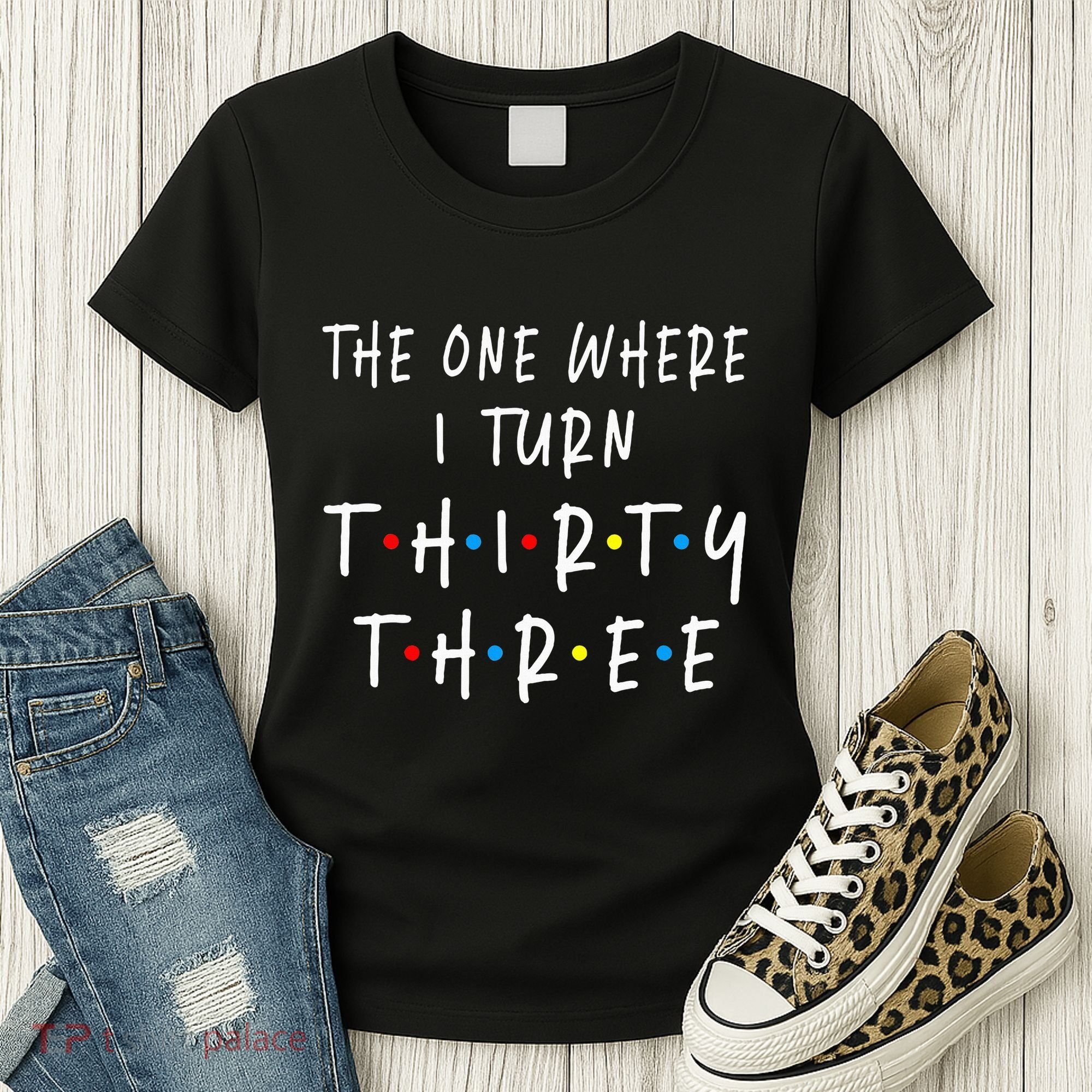 The One Where I Turn Thirty Three 33 Years Old 33rd Birthday Women's T-Shirt