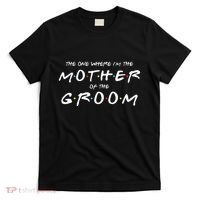 The One Where Im The Mother Of The Groom Funny Wedding T-Shirt thumb 0