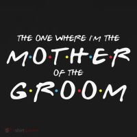 The One Where Im The Mother Of The Groom Funny Wedding T-Shirt thumb 7