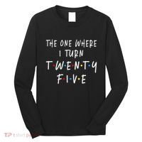 The One Where I Turn Twenty Five 25 Years Old 25th Birthday Long Sleeve Shirt thumb 0