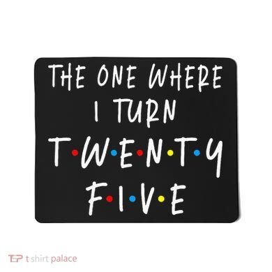The One Where I Turn Twenty Five 25 Years Old 25th Birthday Mousepad