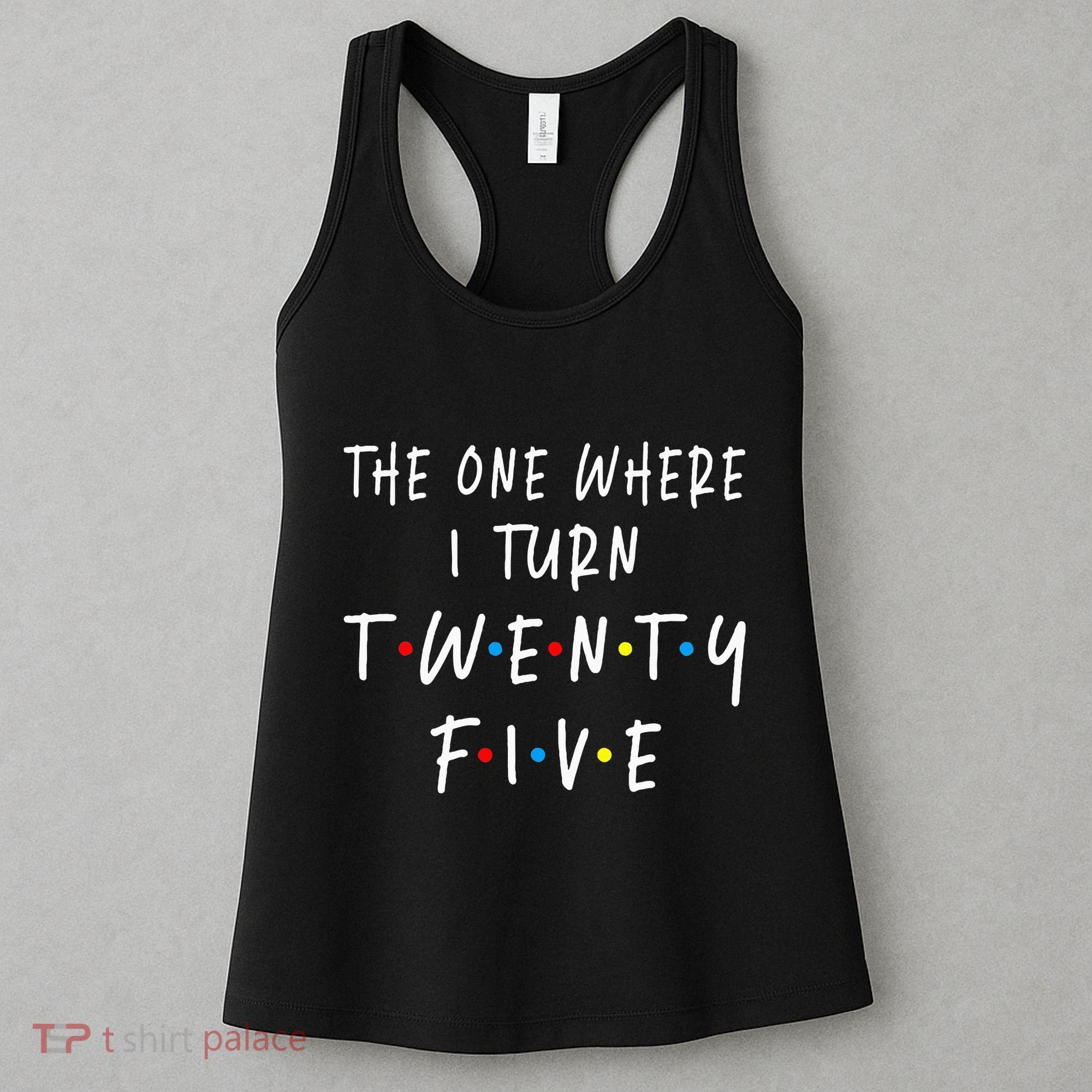 The One Where I Turn Twenty Five 25 Years Old 25th Birthday Women's Tank Top