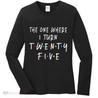 The One Where I Turn Twenty Five 25 Years Old 25th Birthday Women's Long Sleeve Shirt thumb 0