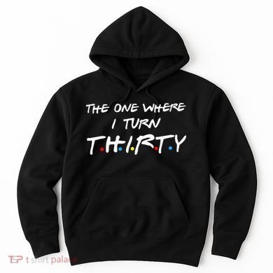 The One Where I Turn Thirty Hoodie