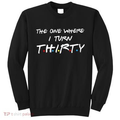The One Where I Turn Thirty Sweatshirt