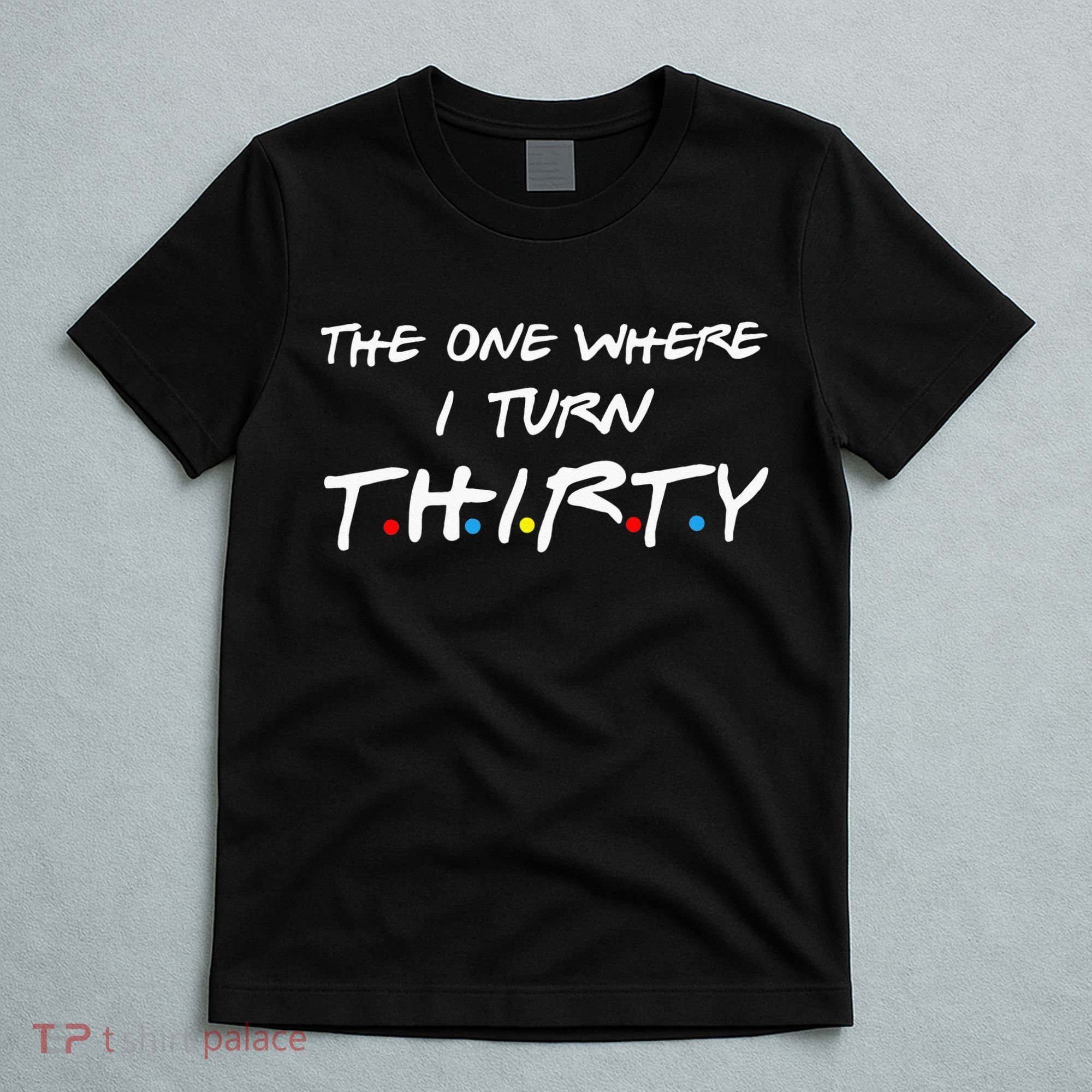 The One Where I Turn Thirty T-Shirt