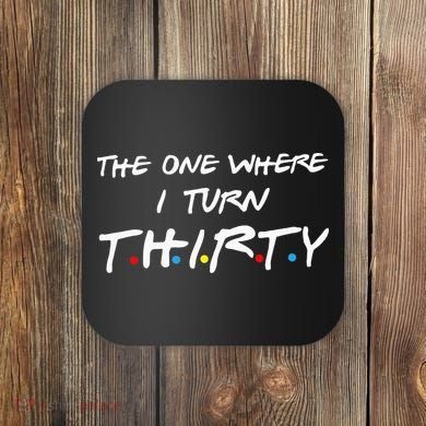 The One Where I Turn Thirty Coaster