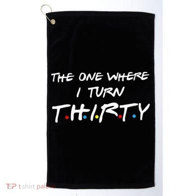 The One Where I Turn Thirty Golf Towel