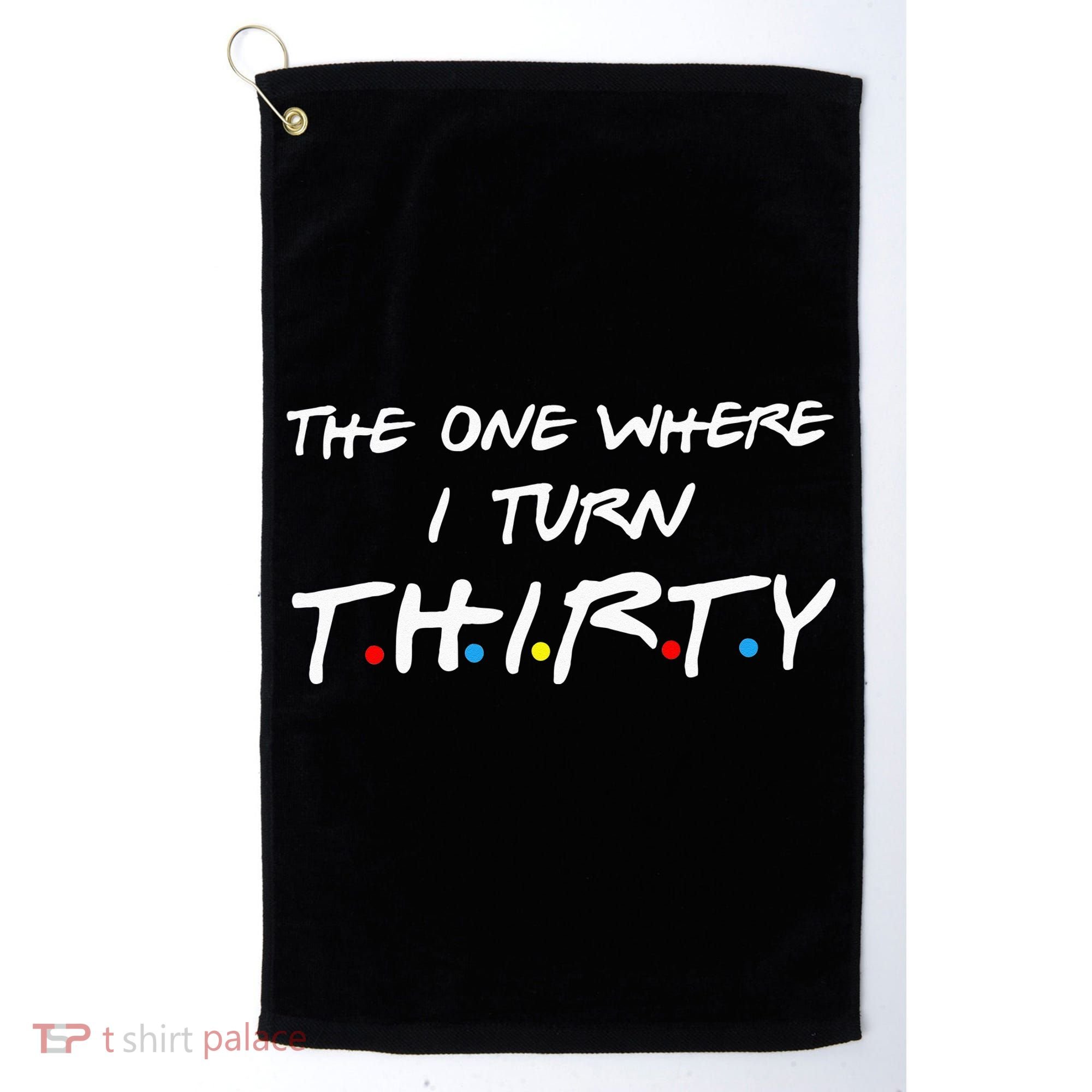 The One Where I Turn Thirty Golf Towel