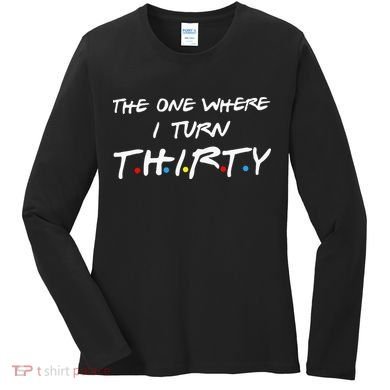 The One Where I Turn Thirty Women's Long Sleeve Shirt