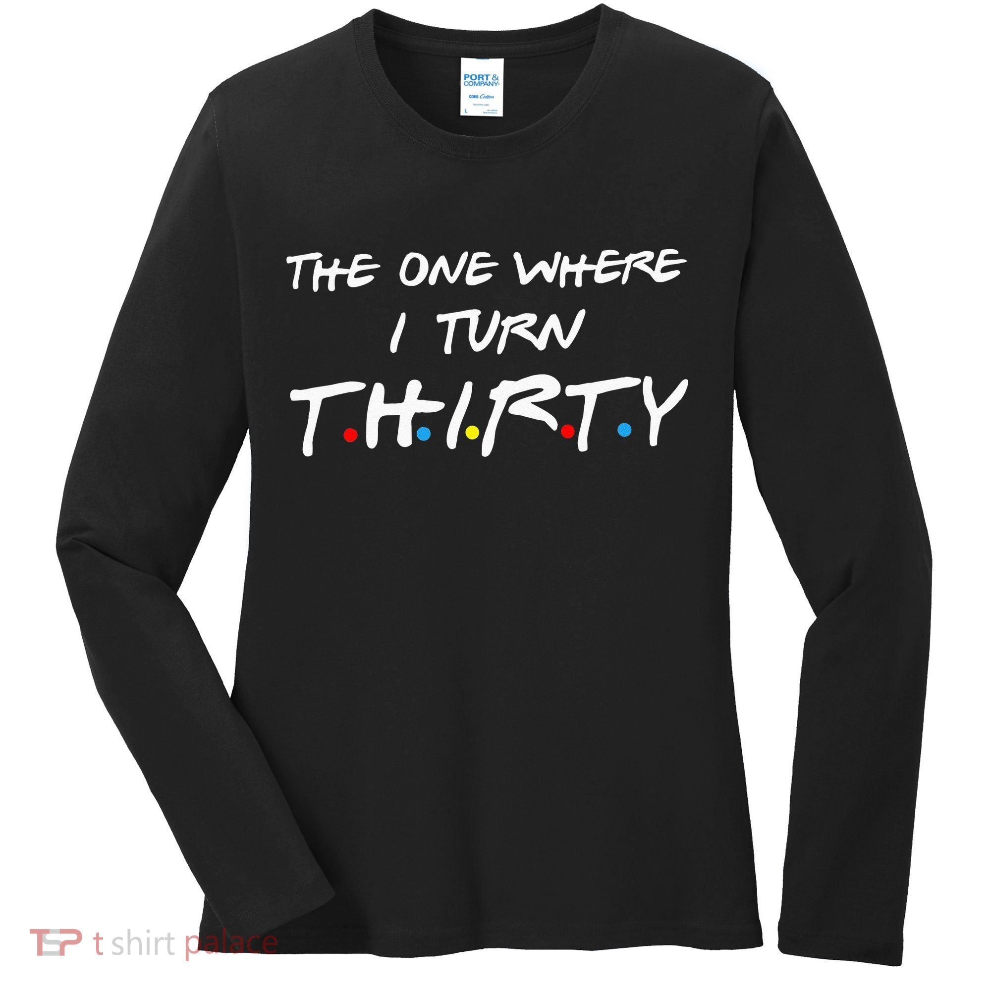 The One Where I Turn Thirty Women's Long Sleeve Shirt