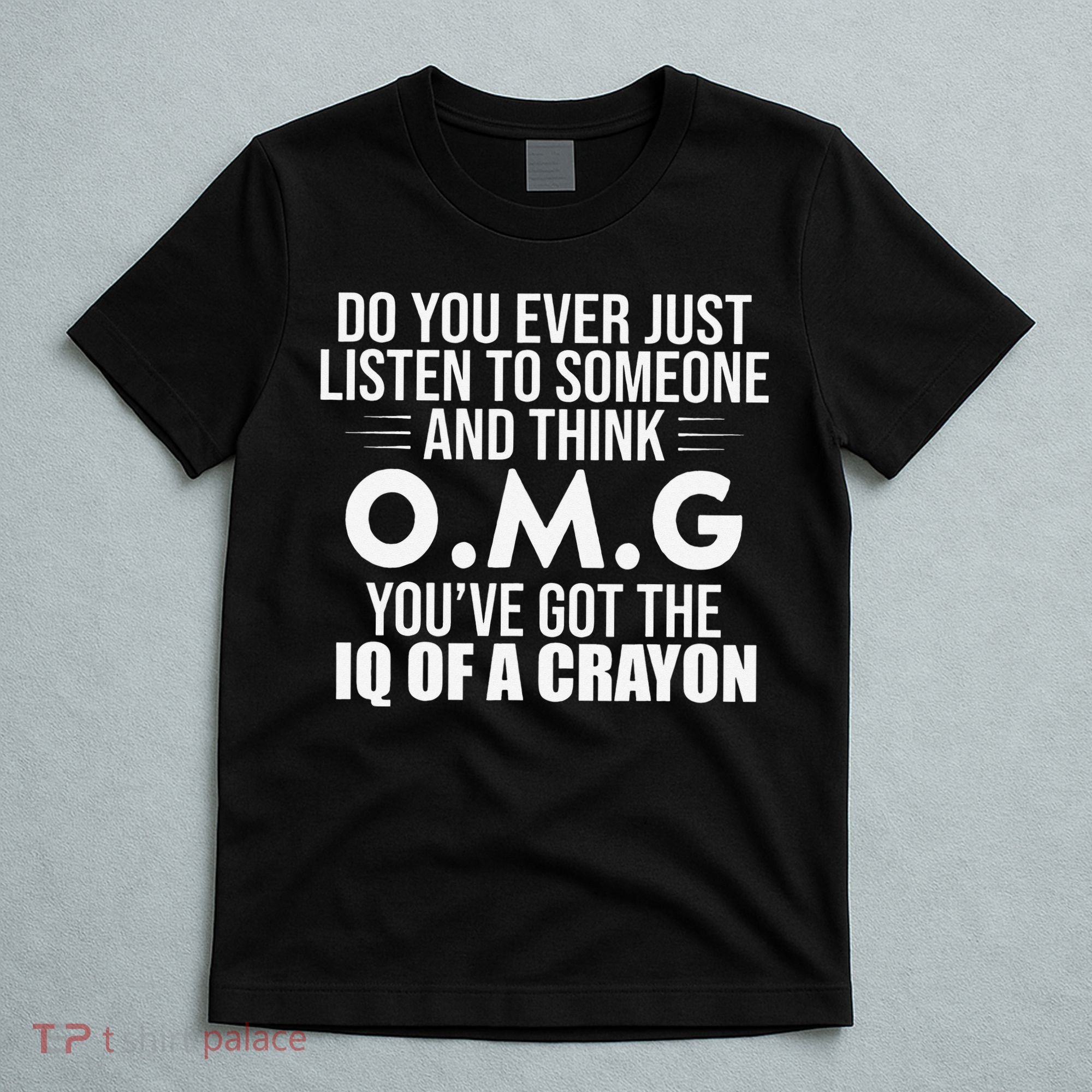 Think OMG You've Got The IQ Of A Crayon Funny Sarcastic T-Shirt