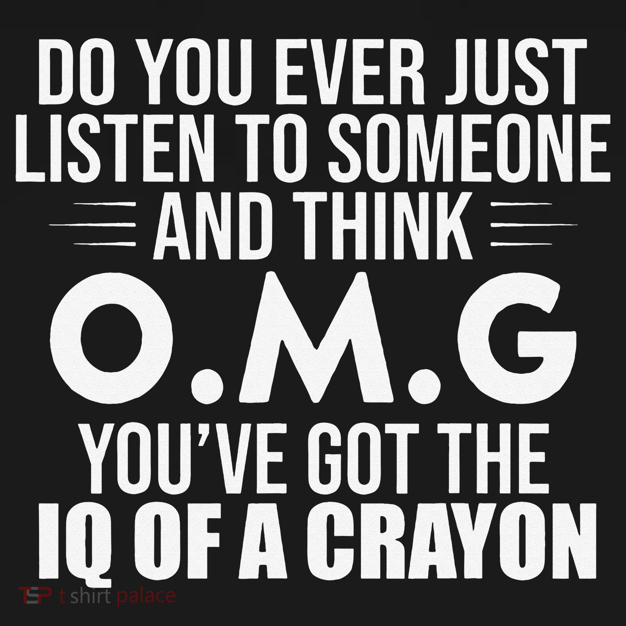Think OMG You've Got The IQ Of A Crayon Funny Sarcastic Women's T-Shirt