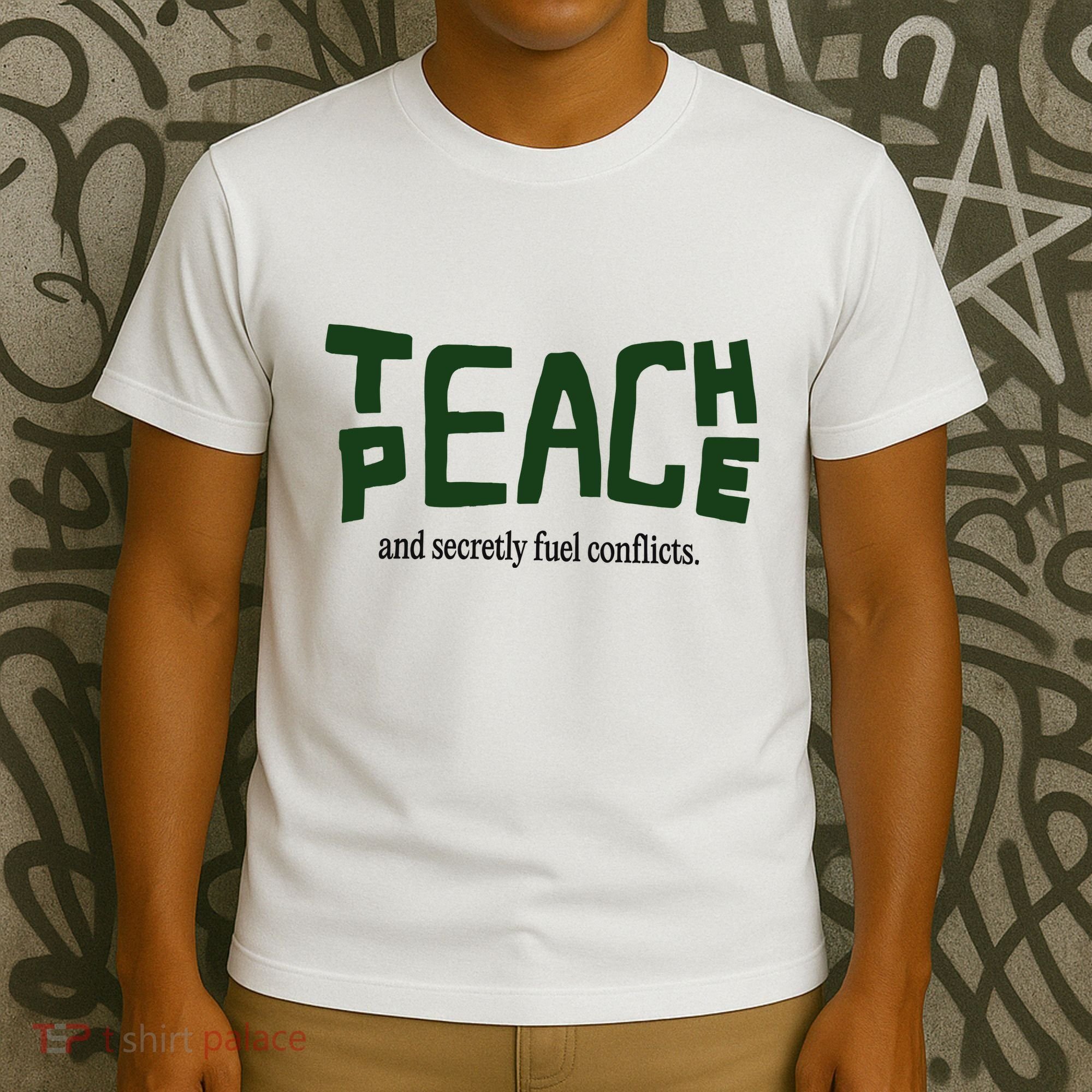 Teach Peace And Secretly Fuel Conflicts T-Shirt