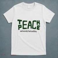 Teach Peace And Secretly Fuel Conflicts T-Shirt thumb 5