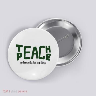 Teach Peace And Secretly Fuel Conflicts Button