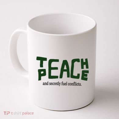 Teach Peace And Secretly Fuel Conflicts Coffee Mug