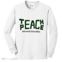 Teach Peace And Secretly Fuel Conflicts Kids Long Sleeve Shirt thumb 0
