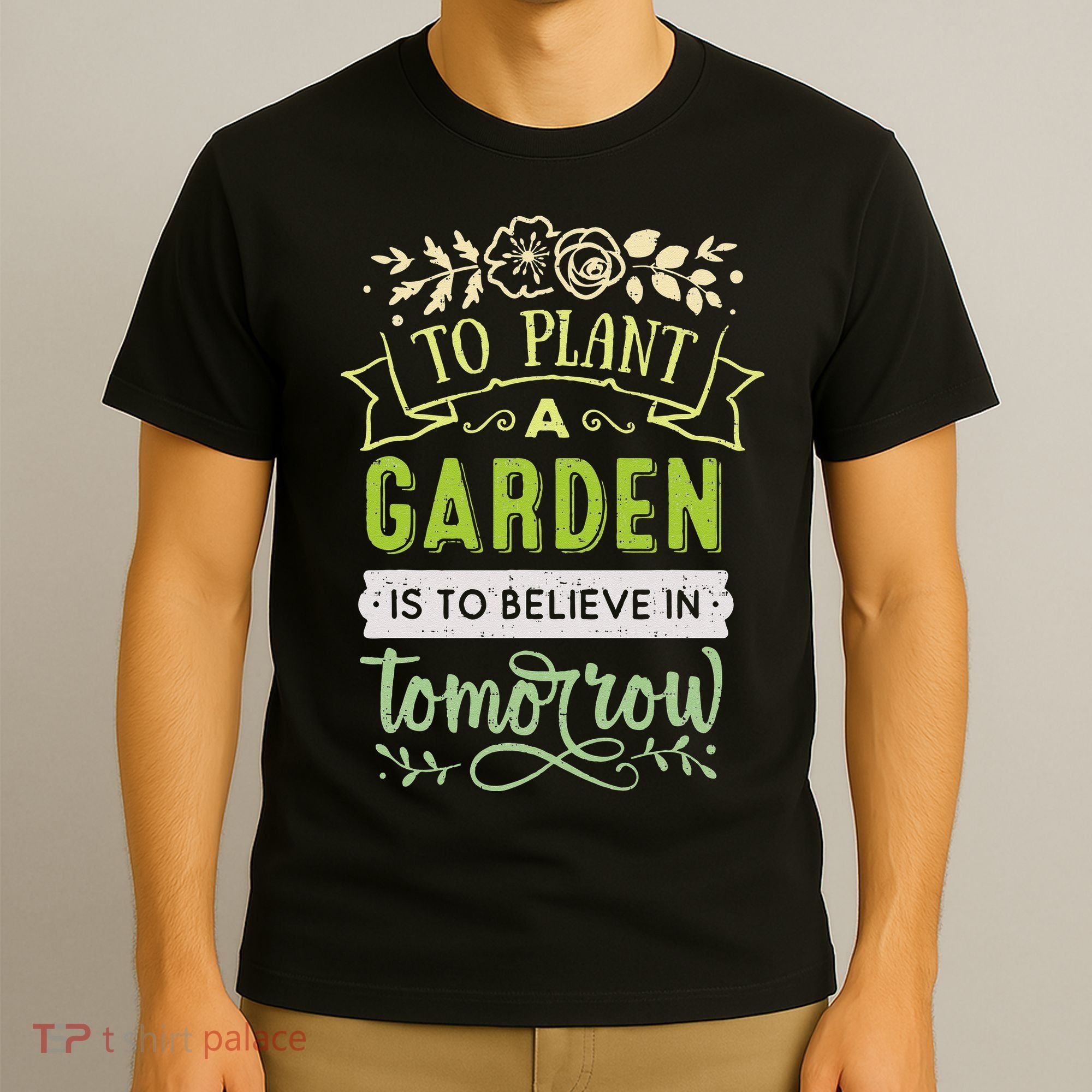 To Plant A Garden Is To Believe In Tomorrow Inspirational T-Shirt