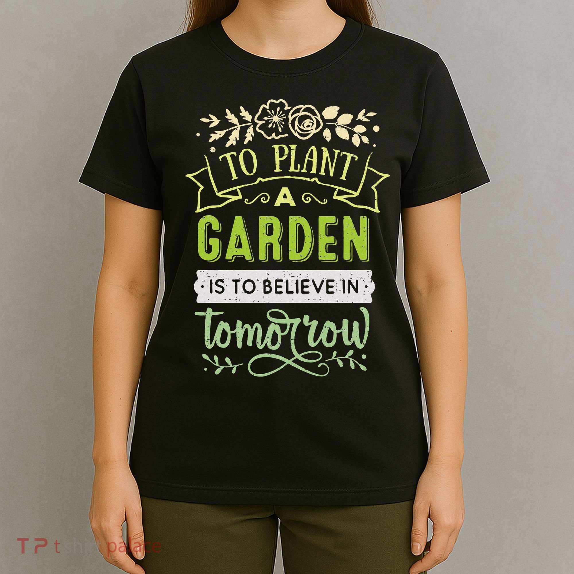 To Plant A Garden Is To Believe In Tomorrow Inspirational T-Shirt