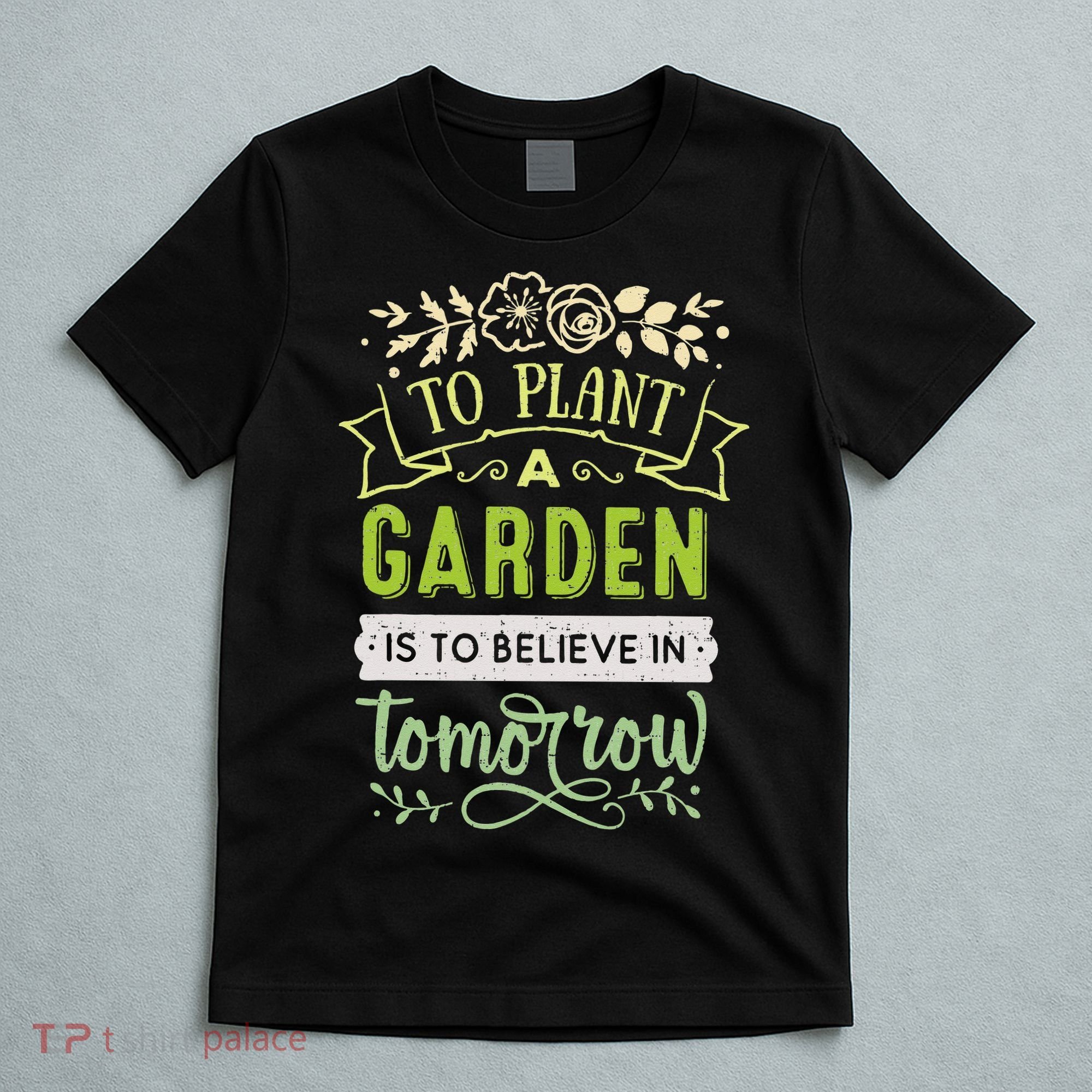 To Plant A Garden Is To Believe In Tomorrow Inspirational T-Shirt