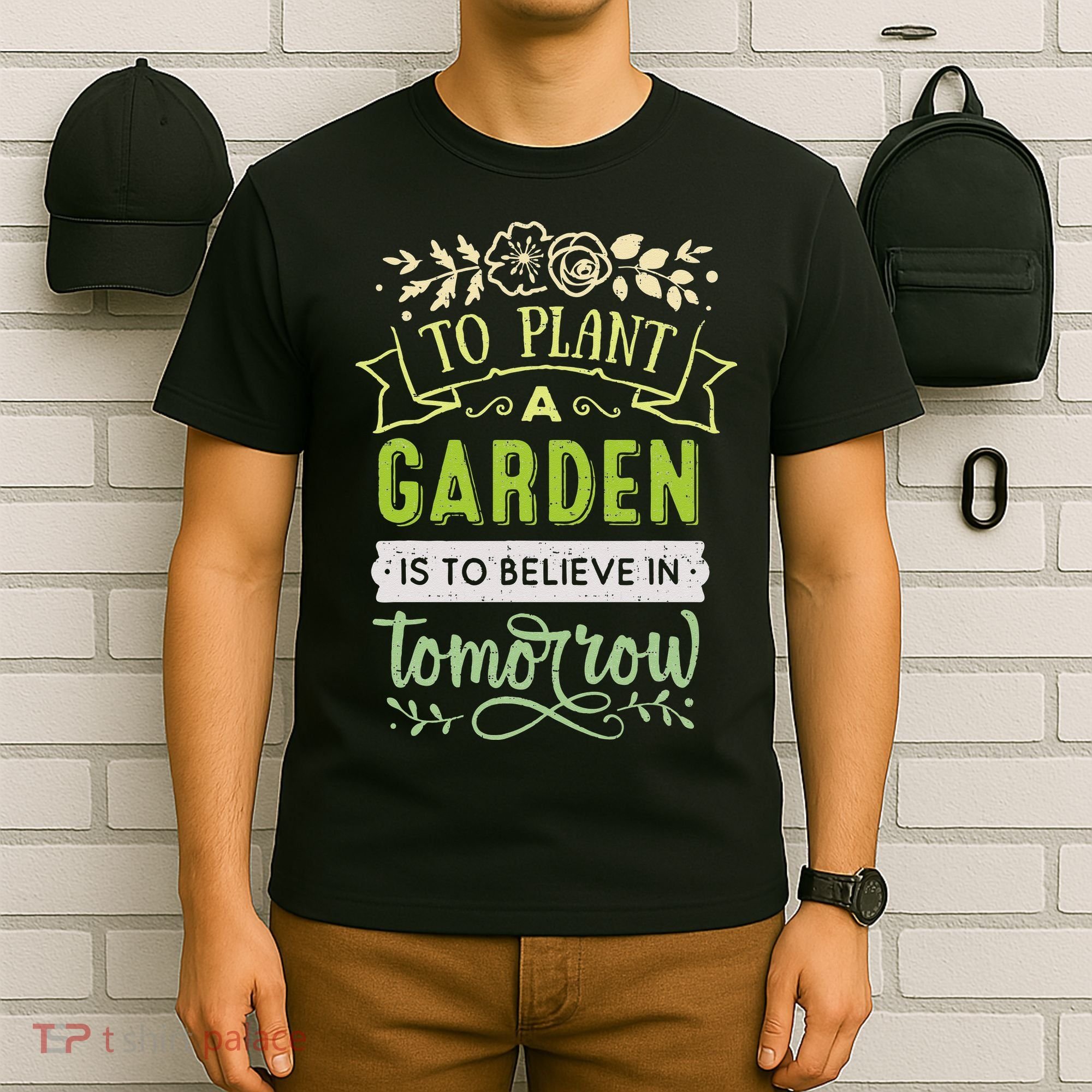 To Plant A Garden Is To Believe In Tomorrow Inspirational T-Shirt