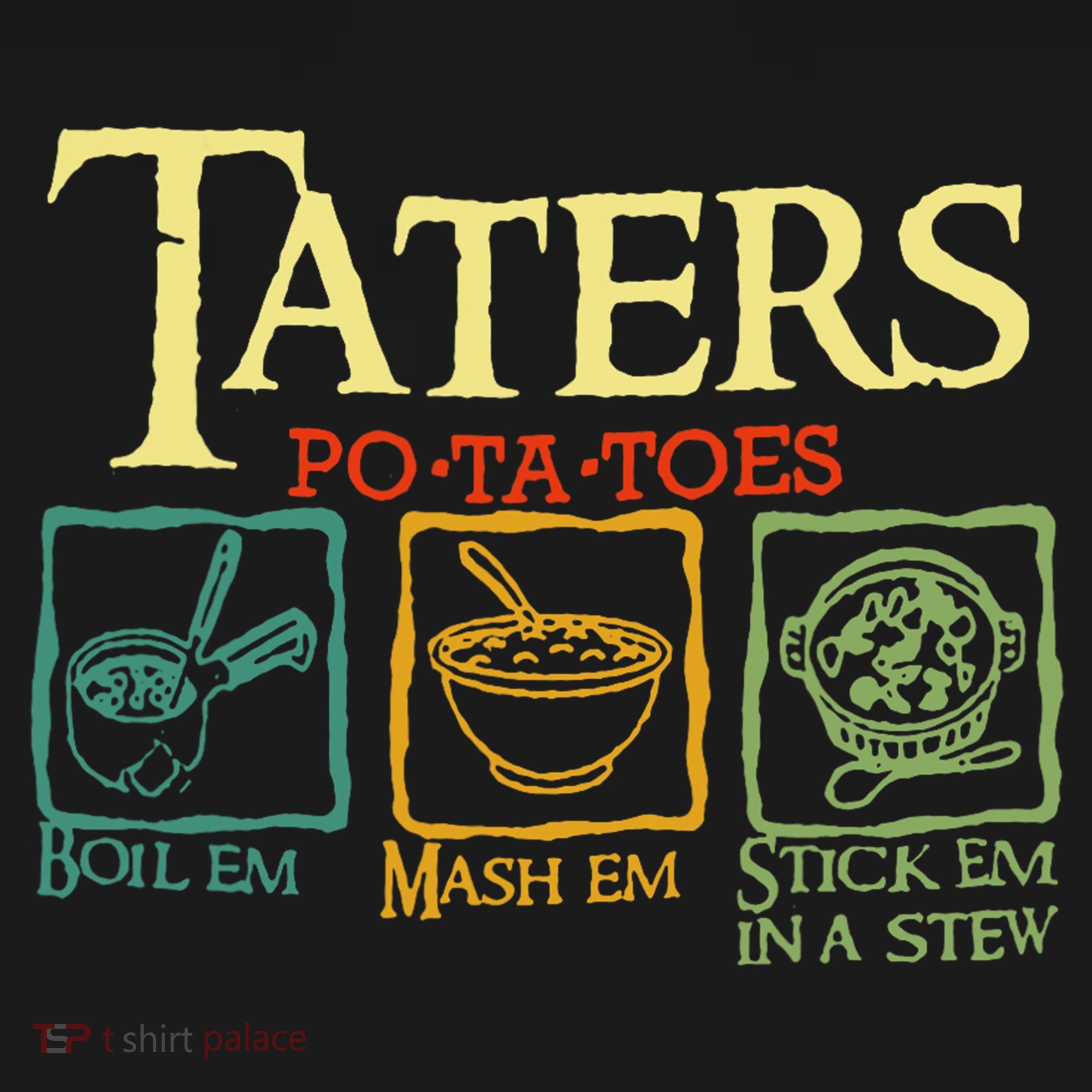 Taters Potatoes Boil Em Mash Em Stick Em In A Stew Long Sleeve Shirt