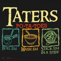 Taters Potatoes Boil Em Mash Em Stick Em In A Stew Polo thumb 3