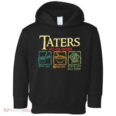 Taters Potatoes Boil Em Mash Em Stick Em In A Stew Toddler Hoodie