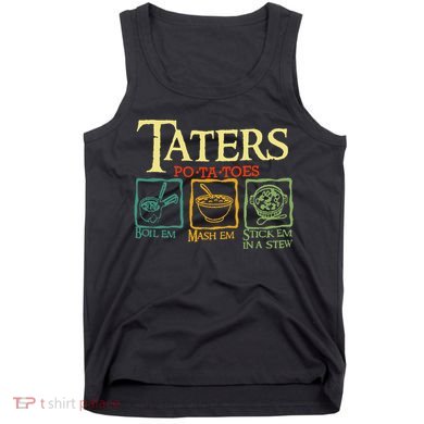 Taters Potatoes Boil Em Mash Em Stick Em In A Stew Tank Top