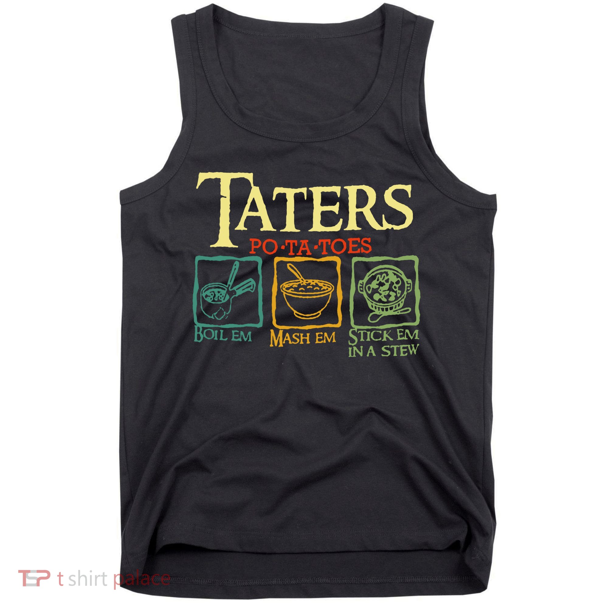 Taters Potatoes Boil Em Mash Em Stick Em In A Stew Tank Top