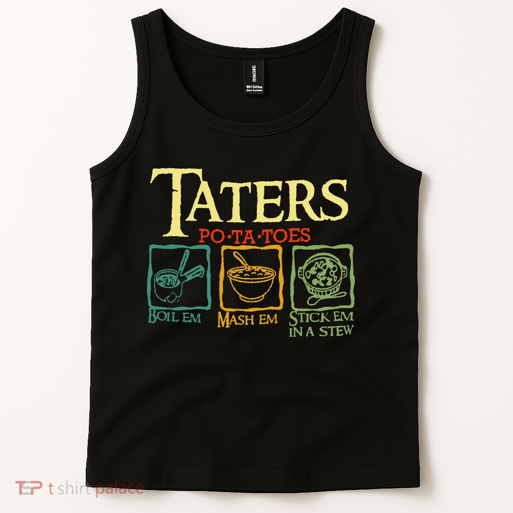 Taters Potatoes Boil Em Mash Em Stick Em In A Stew Tank Top