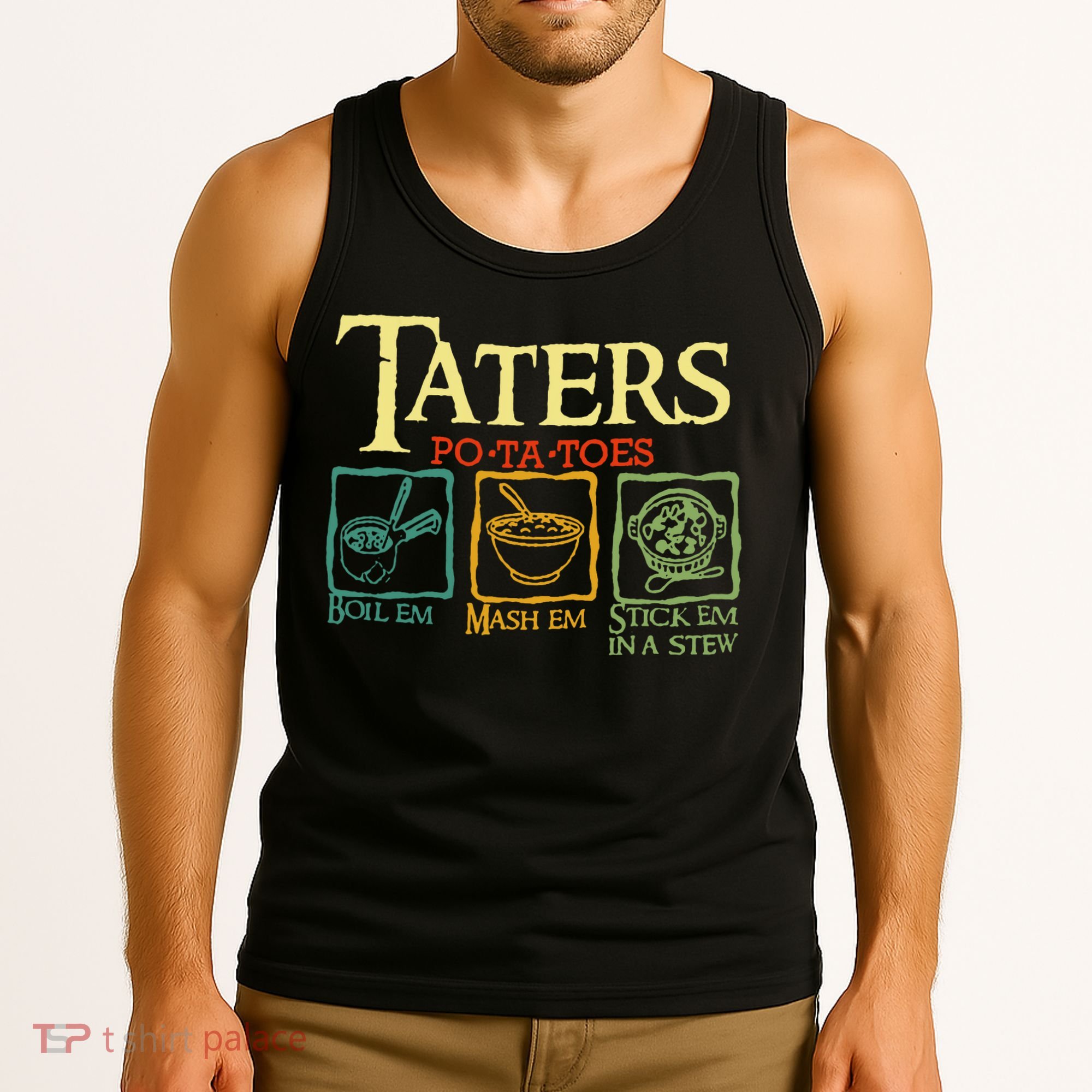 Taters Potatoes Boil Em Mash Em Stick Em In A Stew Tank Top