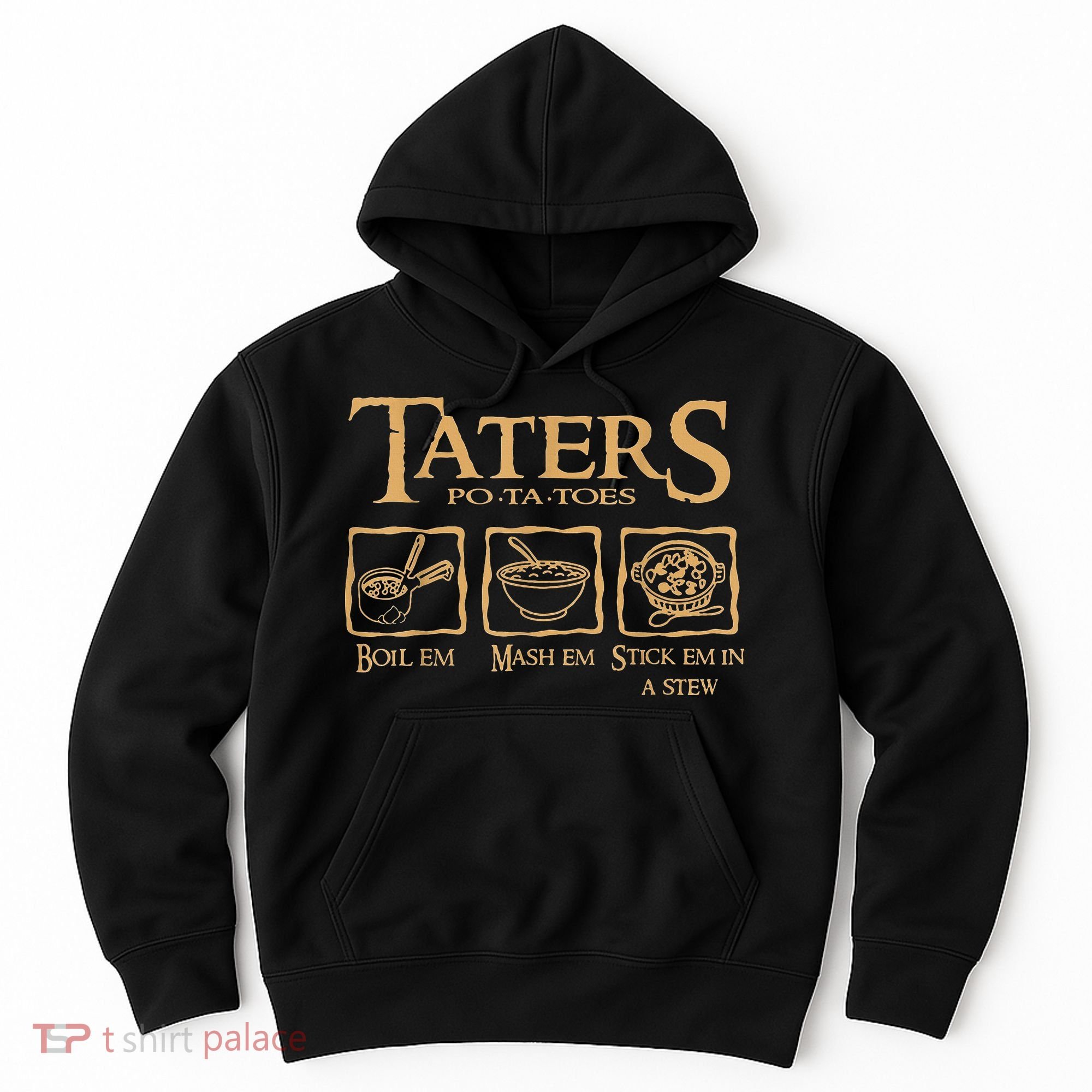Taters Potatoes Boil Em Mash Em Stick Em In A Stew Hoodie