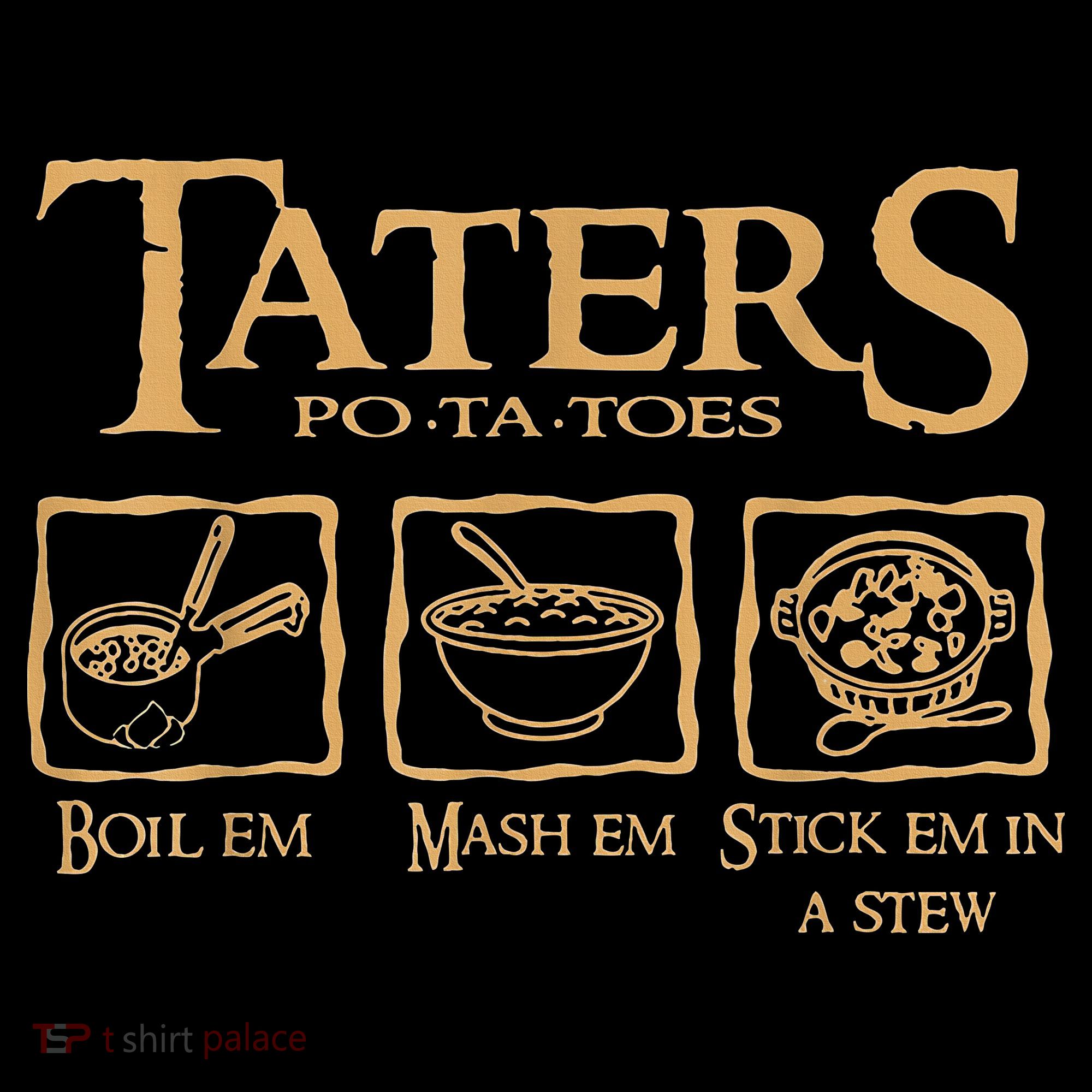 Taters Potatoes Boil Em Mash Em Stick Em In A Stew Sweatshirt