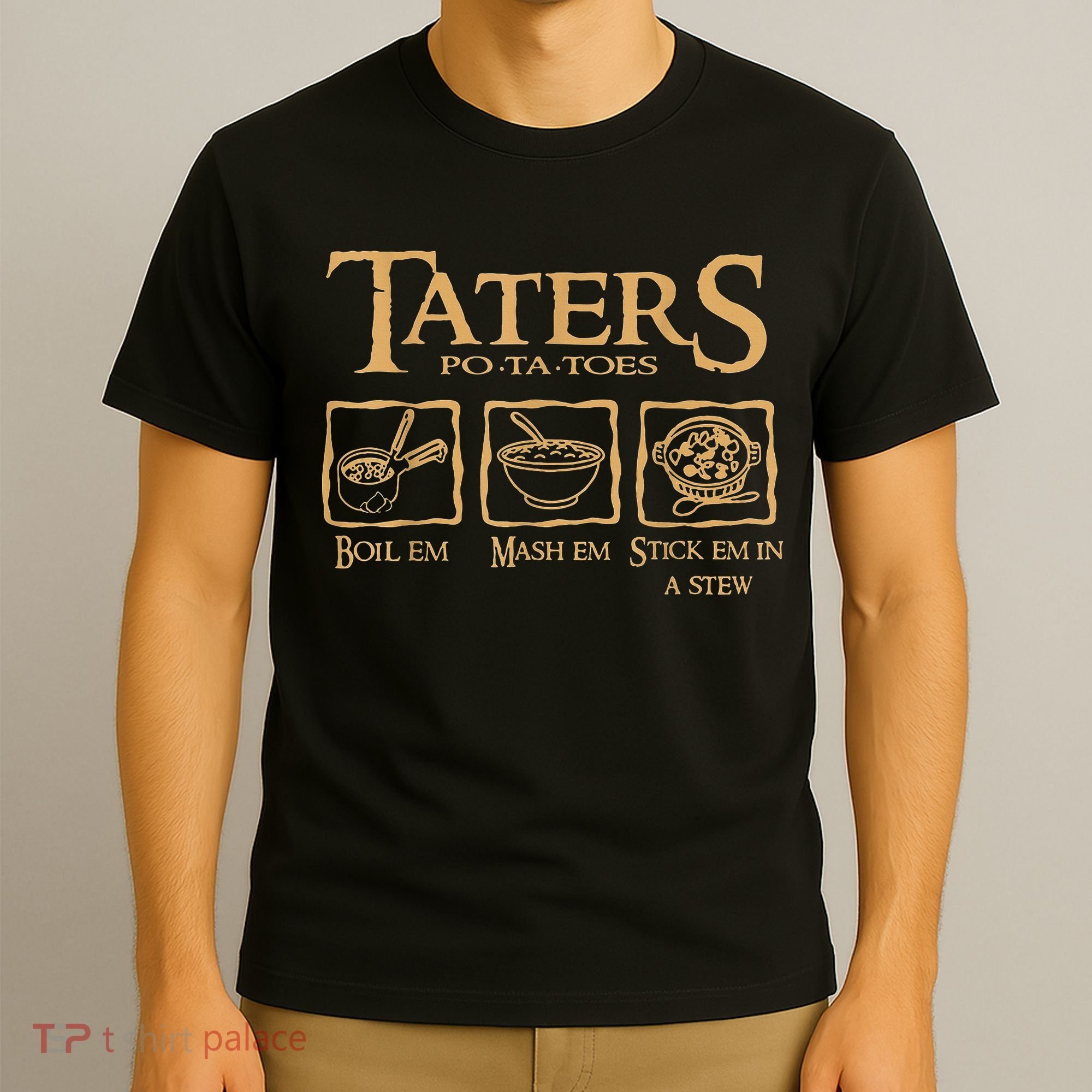 Taters Potatoes Boil Em Mash Em Stick Em In A Stew T-Shirt