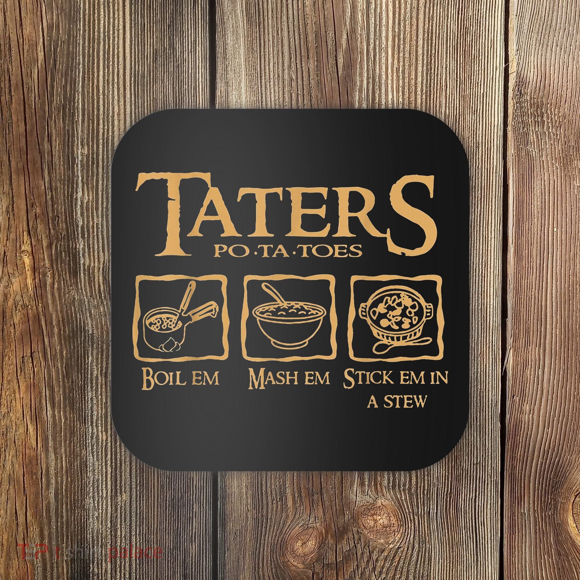Taters Potatoes Boil Em Mash Em Stick Em In A Stew Coaster